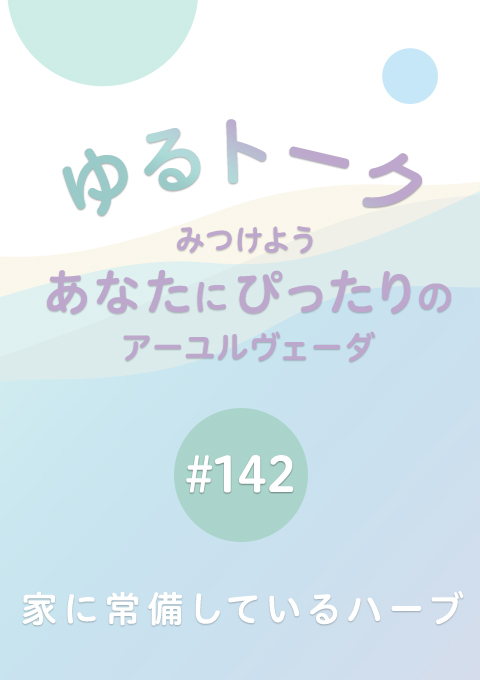 ゆるトーク 〜みつけよう、あなたにぴったりのアーユルヴェーダ〜 #142 家に常備しているハーブ