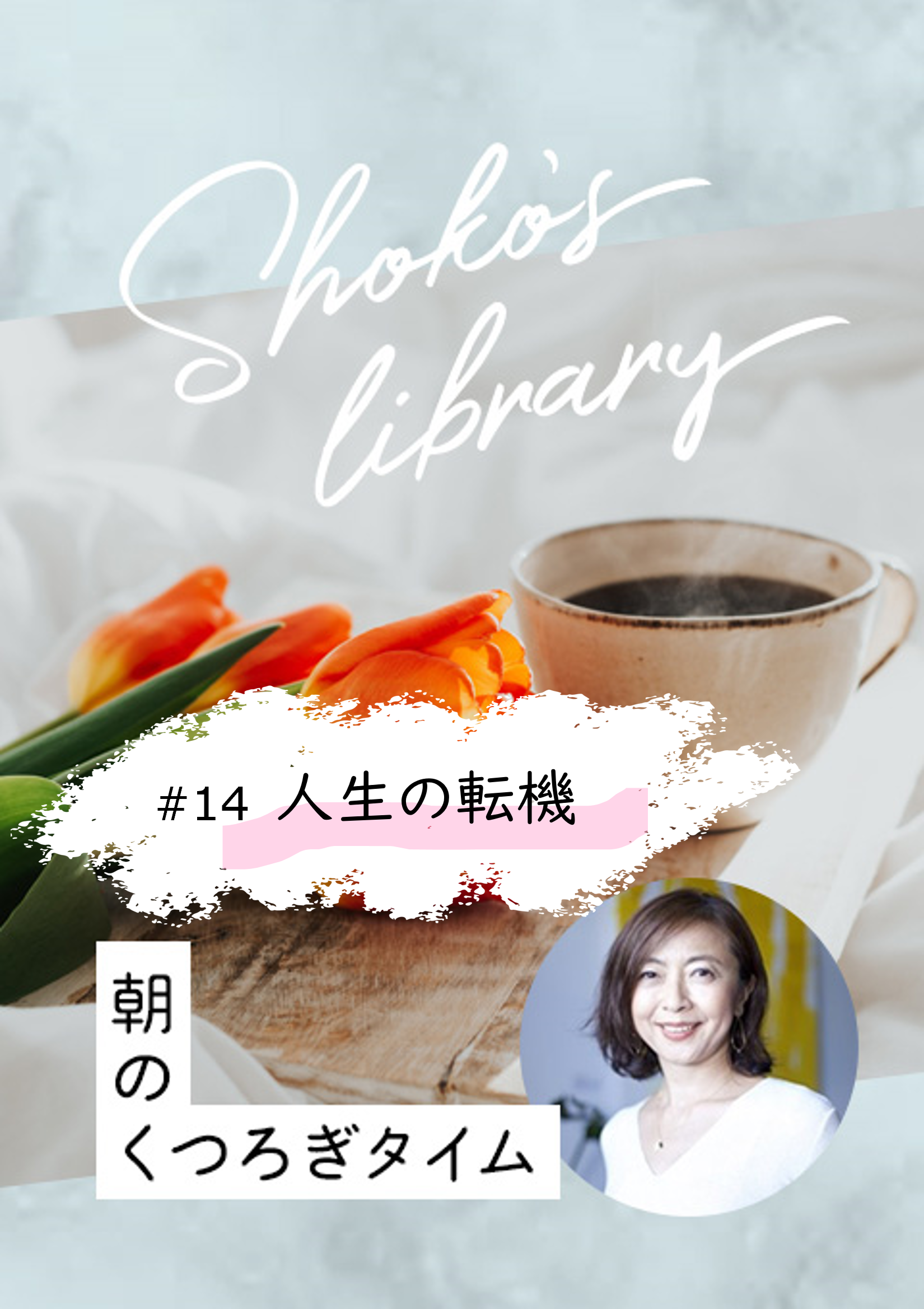 ＜23/4/17開催クラス＞Shoko’s library〜朝のくつろぎタイム〜　#14　人生の転機
