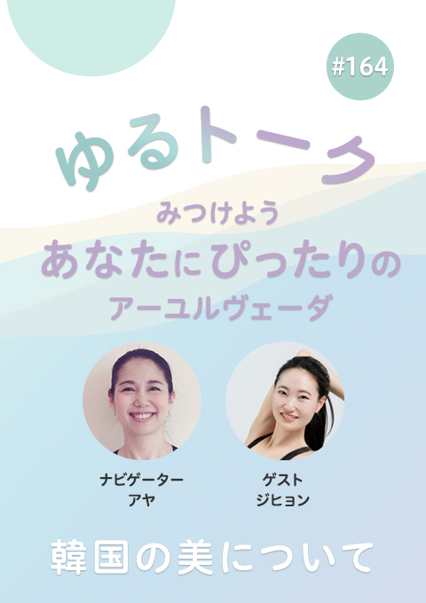 ゆるトーク ～みつけよう、あなたにぴったりのアーユルヴェーダ～ #164　韓国の美について