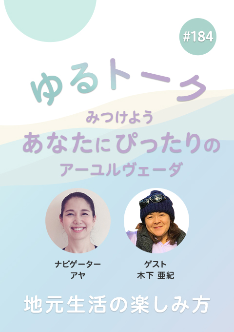 ゆるトーク ~みつけよう、あなたにぴったりのアーユルヴェーダ~ #184 地元生活の楽しみ方