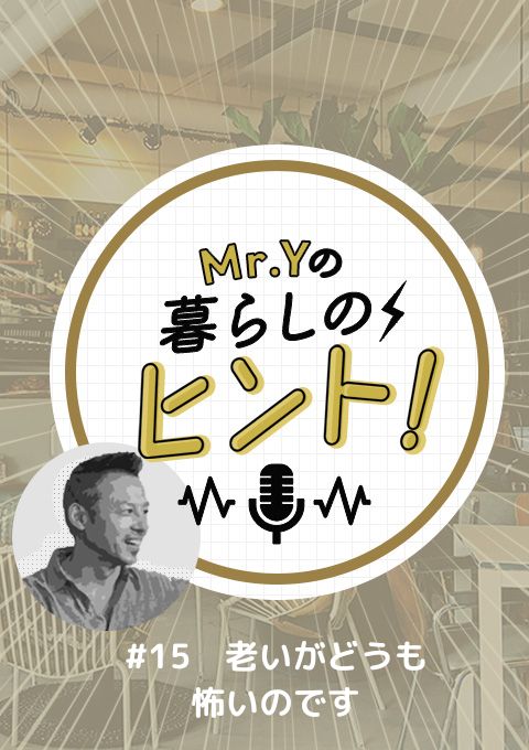 <25/05/11開催クラス>Mr.Yの暮らしのヒント #15 「老いがどうも怖いのです」