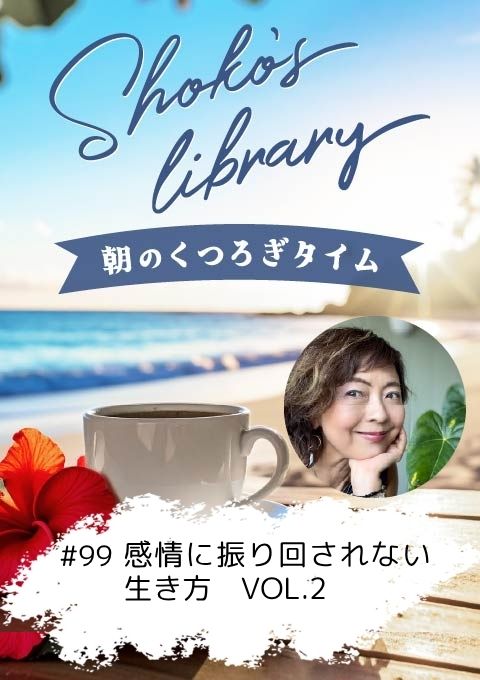 <25/06/23開催クラス>Shoko’s library~朝のくつろぎタイム~ #99   感情に振り回されない生き方 VOL.2