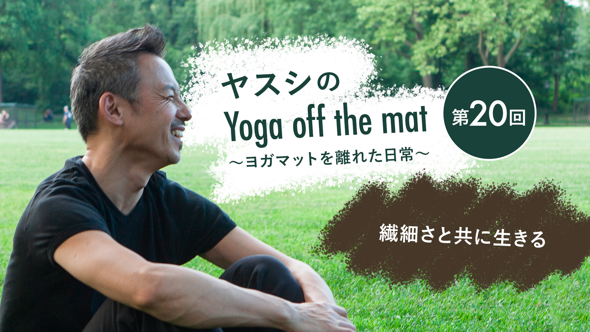 ヤスシのYoga off the Mat～ヨガマットを離れた日常～第20回「繊細さと共に生きる」