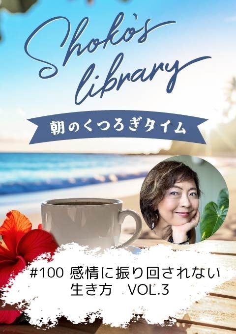 <25/07/07開催クラス>Shoko’s library~朝のくつろぎタイム~ #100   感情に振り回されない生き方 VOL.3