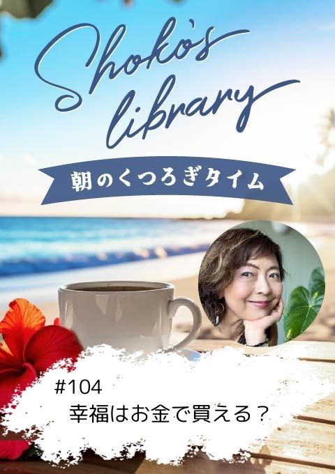 <25/09/01開催クラス>Shoko’s library~朝のくつろぎタイム~ #104  幸福はお金で買える?~