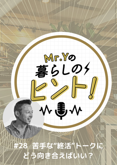 ＜25/11/09開催クラス＞Mr.Yの暮らしのヒント　#28 「苦手な“終活”トークにどう向き合えばいい？」