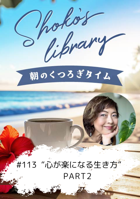 ＜25/12/08開催クラス＞Shoko’s library～朝のくつろぎタイム～ #113  “心が楽になる生き方” PART2