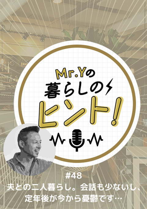 ＜26/9/20開催クラス＞Mr.Yの暮らしのヒント #48　夫との二人暮らし。会話も少ないし、定年後が今から憂鬱です…