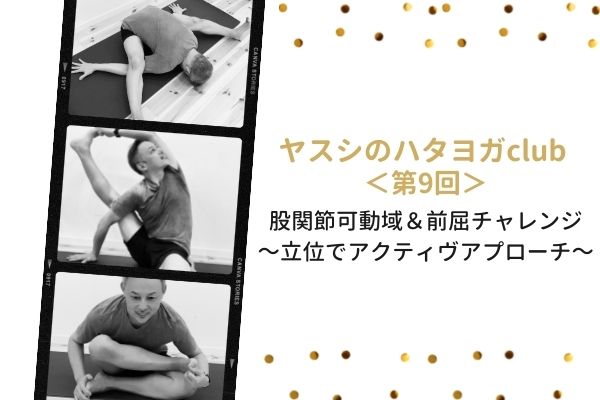 ヤスシのハタヨガclub <第9回>股関節可動域&前屈チャレンジ~立位でアクティヴアプローチ~