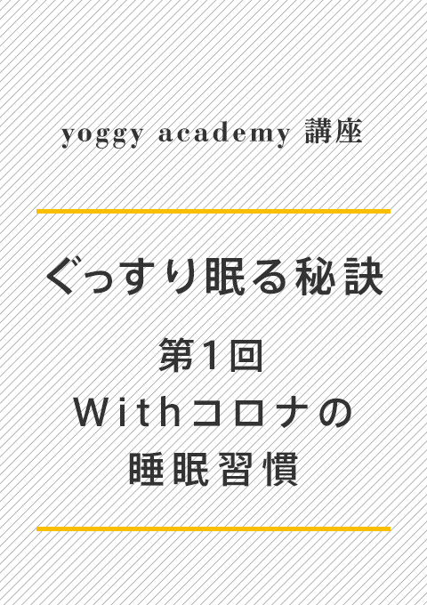 ヨギー・アカデミー講座 ぐっすり眠る秘訣 第1回「Withコロナの睡眠習慣」