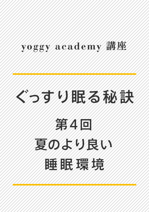 ヨギー・アカデミー講座 ぐっすり眠る秘訣 第4回「夏のより良い睡眠環境」