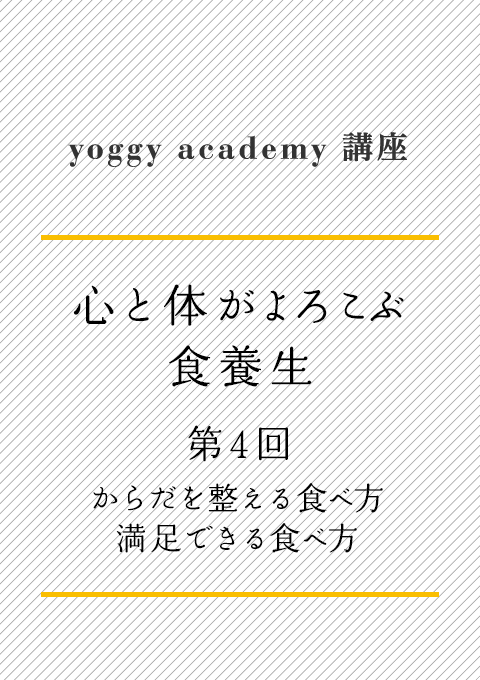 ヨギー・アカデミー講座　心と体がよろこぶ食養生 第４回　からだを整える食べ方：満足できる食べ方