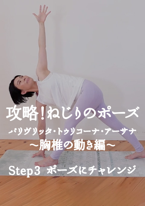 攻略!ねじりのポーズ   パリヴリッタ・トゥリコーナ・アーサナ〜胸椎の動き編〜 Step3 ポーズにチャレンジ