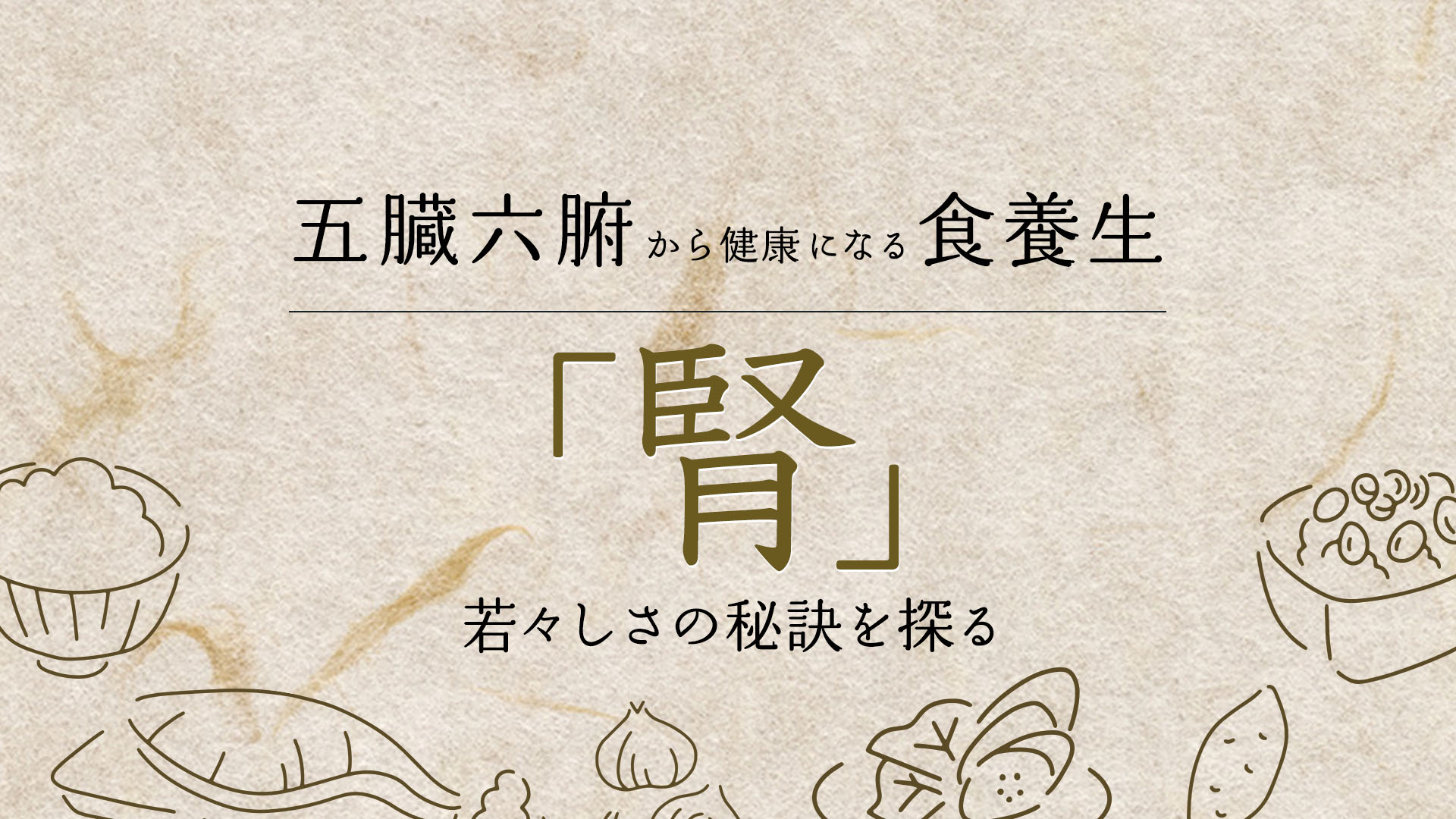 五臓六腑から健康になる食養生「腎」~若々しさの秘訣を探る~