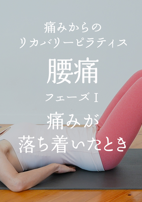 痛みからのリカバリーピラティス 腰痛 フェーズ? 痛みが落ち着いたとき